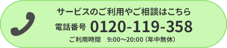 サービスのご利用やご相談はこちら。電話番号 0120-119-358。ご利用時間 午前9時から午後8時まで（年中無休）